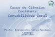 1 Curso de Ciências Contábeis Contabilidade Geral Profa. Alessandra Silva Santana Camargo 29/04/2009