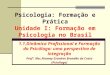 Psicologia: Formação e Prática Unidade I: Formação em Psicologia no Brasil 1.1.Dinâmica Profissional e Formação do Psicólogo: uma perspectiva de integração