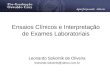 Ensaios Clínicos e Interpretação de Exames Laboratoriais Leonardo Sokolnik de Oliveira leonardo.sokolnik@yahoo.com.br