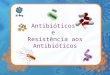 Antibióticos e Resistência aos Antibióticos. Antibióticos Antibióticos são medicamentos poderosos que combatem as infecções bacterianas Tradução Literal