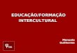 EDUCAÇÃO/FORMAÇÃO INTERCULTURAL Manuela Guilherme