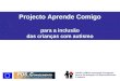 Projecto Aprende Comigo para a inclusão das crianças com autismo APPDA-LISBOA Associação Portuguesa para as Perturbações do Desenvolvimento e Autismo