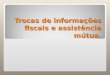 Trocas de informações fiscais e assistência mútua