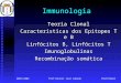 Imunologia 2001/2002Prof.Doutor José Cabeda Immunologia Teoria Clonal Características dos Epitopes T e B Linfócitos B, Linfócitos T Imunoglobulinas Recombinação