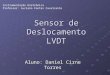 Sensor de Deslocamento LVDT Aluno: Daniel Cirne Torres Instrumentação Eletrônica Professor: Luciano Fontes Cavalcante