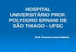 HOSPITAL UNIVERSITÁRIO PROF. POLYDORO ERNANI DE SÃO THIAGO - UFSC Prof. Francine Lima Gelbcke