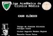 Liga Acadêmica de Clínica Médica CASO CLÍNICO Thiago de Almeida Oliveira Felippe Viana Victor Augusto Mendes Maykeh Marcelo Pavan Paiva