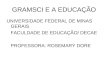 GRAMSCI E A EDUCAÇÃO UNIVERSIDADE FEDERAL DE MINAS GERAIS FACULDADE DE EDUCAÇÃO/ DECAE PROFESSORA: ROSEMARY DORE