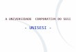 A UNIVERSIDADE CORPORATIVA DO SESI - UNISESI - MISSÃO DA UNISESI Prover conhecimentos e competências para o Sistema SESI, com vistas ao desenvolvimento