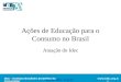 Idec - Instituto Brasileiro de Defesa do Consumidor Ações de Educação para o Consumo no Brasil Atuação do Idec 