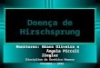 Doença de Hirschsprung Monitoras: Niara Oliveira e Ângela Piccoli Ziegler Disciplina de Genética Humana FFFCMPA - 2002
