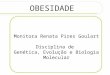 Monitora Renata Pires Goulart Disciplina de Genética, Evolução e Biologia Molecular OBESIDADE