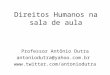 Direitos Humanos na sala de aula Professor Antônio Dutra antoniodutra@yahoo.com.br 