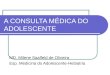 A CONSULTA MÉDICA DO ADOLESCENTE MD. Milene Saalfeld de Oliveira Esp. Medicina do Adolescente-Hebiatria