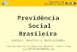 Brasília, 13 de outubro de 2009 Previdência Social Brasileira Avanços, desafios e oportunidades Ministério da Previdência Social Comissão Especial da Câmara