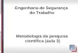 Engenharia de Segurança do Trabalho Metodologia da pesquisa científica (aula 3)