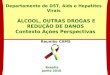 Departamento de DST, Aids e Hepatites Virais Brasília Junho 2010 ÁLCOOL, OUTRAS DROGAS E REDUÇÃO DE DANOS Contexto Ações Perspectivas Reunião CAMS