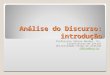 Análise do Discurso: introdução Professora Sabine Mendes, Dn. Licenciatura em Letras Universidade Veiga de Almeida sabine@uva.br
