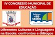 IV CONGRESSO MUNICIPAL DE EDUCAÇÃO Diferentes Culturas e Linguagens na Escola: confrontos e diálogos