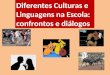 Diferentes Culturas e Linguagens na Escola: confrontos e diálogos