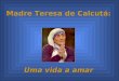 Madre Teresa de Calcutá: Madre Teresa de Calcutá: Uma vida a amar Uma vida a amar
