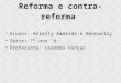Reforma e contra-reforma Alunos: Anielly Almeida e Emanuelly Série: 7° ano A Professora: Leandra Vançan