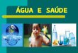 ÁGUA E SAÚDE. SANEAMENTO BÁSICO É o conjunto de medidas que visa a melhorar e garantir a saúde da população por meio de abastecimento de água, da construção