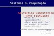 Sistemas de Computação Prof. MSc. Leandro Galvão galvao@dcc.ufam.edu.br dcc_oc.html Aritmética Computacional -Ponto Flutuante – Material