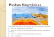 Rochas Magmáticas Ambientes tectónicos nos quais ocorre formação de magmas: A – zona de afastamento das placas; B – zona de colisão de uma placa continental