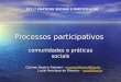 Processos participativos comunidades e práticas sociais DCC-7 PRÁTICAS SOCIAIS E PARTICIPAÇÃO Carmen Beatriz Fabriani - carmenfabriani@fae.brcarmenfabriani@fae.br