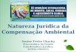 Senise Freire Chacha Procuradora do Estado Coordenadora Jurídica SEMAC/IMASUL Natureza Jurídica da Compensação Ambiental
