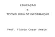 EDUCAÇÃO E TECNOLOGIA DE INFORMAÇÃO Prof. Flávio Cezar Amate