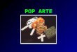 POP ARTE. POP ART Movimento principalmente americano e britânico. Sua denominação foi empregada pela primeira vez em 1954 pelo crítico inglês Lawrence