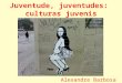 Juventude, juventudes: culturas juvenis Alexandre Barbosa Pereira