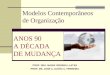 Modelos Contemporâneos de Organização ANOS 90 A DÉCADA DE MUDANÇA PROF. DRA. MARIA VIRGINIA LLATAS PROF. MS. JOSÉ A. ULHÔA C. FERREIRA