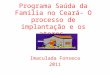 Programa Saúda da Família no Ceará- O processo de implantação e os atores. Imaculada Fonseca 2011