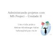 1/21 Administrando projetos com MS Project – Unidade II Uma visão prática Helene Kleinberger Salim helene@inf.puc-rio.br