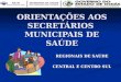 REGIONAIS DE SAÚDE CENTRAL E CENTRO SUL ORIENTAÇÕES AOS SECRETÁRIOS MUNICIPAIS DE SAÚDE