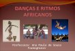 Professora: Ana Paula de Souza Formighieri. HISTÓRICO Desde a Pré-História a Dança é tradição e força cultural do povo africano. Força de Expressão dos