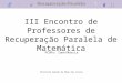III Encontro de Professores de Recuperação Paralela de Matemática PCOPs: Ione/Márcia Diretoria Região de Mogi das Cruzes
