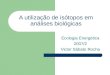 A utilização de isótopos em análises biológicas Ecologia Energética 2007/2 Victor Sábato Rocha