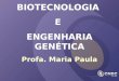 BIOTECNOLOGIA E ENGENHARIA GENÉTICA Profa. Maria Paula