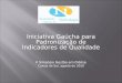Iniciativa Gaúcha para Padronização de Indicadores de Qualidade II Simpósio Gestão em Diálise Caxias do Sul, agosto de 2010