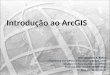 Introdução ao ArcGIS Iana Alexandra A. Rufino Engenheira Civil (UFCG), M.Sc em Arquitetura (USP) Doutora em Recursos Naturais (UFCG) Doutora em Recursos
