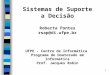 1 Sistemas de Suporte a Decisão Roberta Pontes rsap@di.ufpe.br UFPE - Centro de Informática Programa de Doutorado em Informática Prof. Jacques Robin