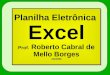 Planilha Eletrônica Excel Prof. Roberto Cabral de Mello Borges Abr/2005