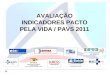 AVALIAÇÃO INDICADORES PACTO PELA VIDA / PAVS 2011