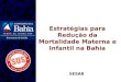 Secretaria da Saúde Estratégias para Redução da Mortalidade Materna e Infantil na Bahia SESAB
