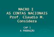 MACRO I AS CONTAS NACIONAIS Prof. Claudio M. Considera CAP 1 A PRODUÇÃO