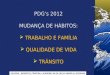 PDGs 2012 MUDANÇA DE HÁBITOS: TRABALHO E FAMÍLIA QUALIDADE DE VIDA TRÂNSITO ADILSON, BENEDITO, CRISTINA, LAURIONE, NILZA, NILZA AMASILIA, ROSSANE